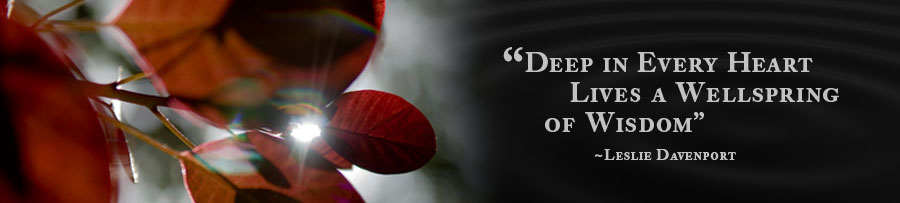 Deep in Every Heart Lives a Wellspring of Wisdom --Leslie Davenport
